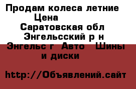 Продам колеса летние › Цена ­ 40 000 - Саратовская обл., Энгельсский р-н, Энгельс г. Авто » Шины и диски   